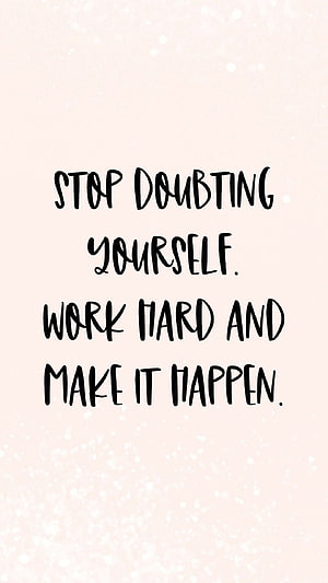 Stop Doubting Yourself Work Hard And Make It Happen Motivational Quote Wallpaper HD phone wallpaper
