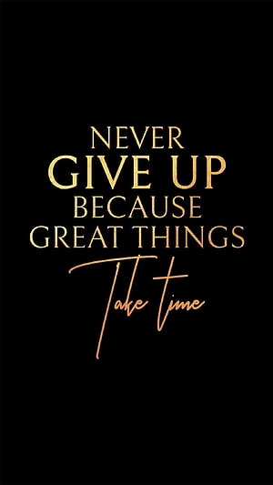 Inspirational Quote Wallpaper: Never Give Up Because Great Things Take Time in Gold Text HD phone wallpaper