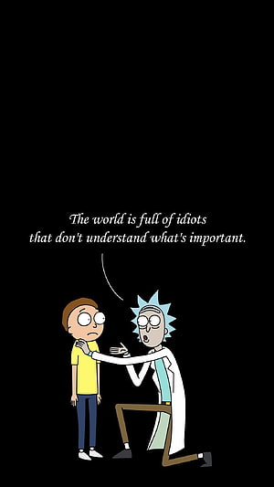 Rick and Morty Quote Wallpaper: The World Is Full of Idiots That Don't Understand What's Important HD phone wallpaper